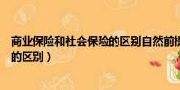 商業保險和社會保險的區別自然前提(商業保險和社會保險的區別)