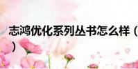 志鴻優化系列叢書怎么樣(志鴻優化系列叢書)