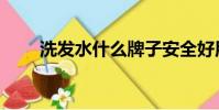 洗發水什么牌子安全好用(洗頭水)