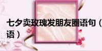 七夕賣玫瑰發朋友圈語句(賣玫瑰花七夕促銷語)