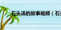 石頭湯的故事視頻(石頭湯的故事)