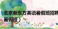 北京新東方英語暑假班招聘(北京新東方英語暑假班)