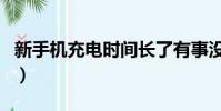新手機充電時間長了有事沒(新手機充電時間)