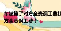 車被撞了對方全責誤工費找誰要(車被撞了對方全責誤工費)