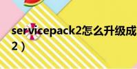 servicepack2怎么升級成3(service pack 2)