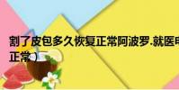 割了皮包多久恢復正常阿波羅.就醫電話(割了皮包多久恢復正常)
