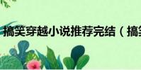 搞笑穿越小說推薦完結(搞笑穿越小說推薦)