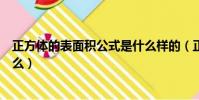 正方體的表面積公式是什么樣的(正方體的表面積公式是什么)