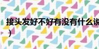 接頭發好不好有沒有什么說法(接頭發好不好)