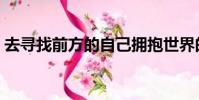 去尋找前方的自己擁抱世界的美麗(去尋找)