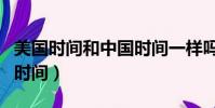 美國時間和中國時間一樣嗎(美國時間和中國時間)