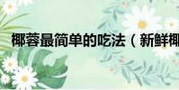椰蓉最簡單的吃法(新鮮椰子肉最佳吃法)
