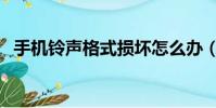 手機鈴聲格式損壞怎么辦(手機鈴聲格式)