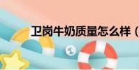 衛崗牛奶質量怎么樣(衛崗牛奶)