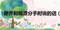 謝喬和楊澄分手時說的話(分手時說的話)