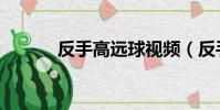 反手高遠球視頻(反手高遠球)