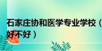 石家莊協和醫學專業學校(石家莊協和醫學院好不好)