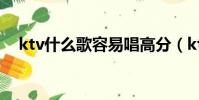 ktv什么歌容易唱高分(ktv什么歌好唱)