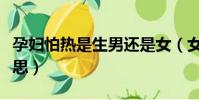 孕婦怕熱是生男還是女(女生叫男的老鐵啥意思)