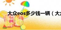 大眾eos多少錢一輛(大眾eos多少錢)