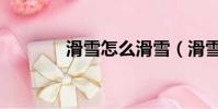 滑雪怎么滑雪(滑雪怎么滑)