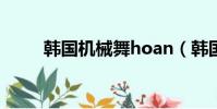 韓國機械舞hoan(韓國機械舞王)