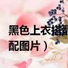 黑色上衣搭配什么顏色好看圖片（黑色上衣搭配圖片）