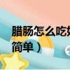 臘腸怎么吃好吃又簡單?（臘腸怎么吃好吃又簡單）