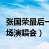 張國榮最后一場演唱會全視頻（張國榮最后一場演唱會）