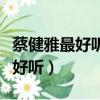 蔡健雅最好聽的歌是哪一首（蔡健雅哪首歌最好聽）