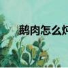 鵝肉怎么燉湯好吃（鵝肉怎么做好吃）
