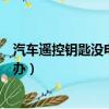 汽車遙控鑰匙沒電了有什么反應（汽車遙控鑰匙沒電了怎么辦）