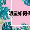 明星如何保養皮膚的（明星如何保養）