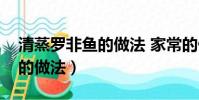 清蒸羅非魚的做法 家常的做法(清蒸羅非魚的做法)