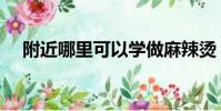 附近哪里可以學做麻辣燙(學做麻辣燙)