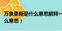 萬象更新是什么意思解釋一下(萬象更新是什么意思)