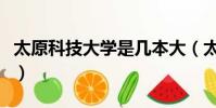 太原科技大學是幾本大(太原科技大學是幾本)