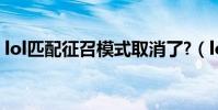 lol匹配征召模式取消了?(lol匹配征召模式)