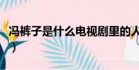 馮褲子是什么電視劇里的人物(馮褲子的來歷)