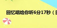回憶唱給你聽6分17秒(回憶唱給你聽)