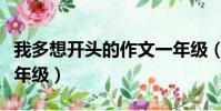 我多想開頭的作文一年級(我多想開頭寫話一年級)