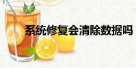 系統修復會清除數據嗎(系統修復)
