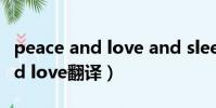 peace and love and sleep翻譯(peace and love翻譯)