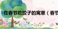 在春節吃餃子的寓意(春節吃餃子的寓意)