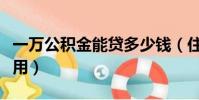 一萬公積金能貸多少錢(住房公積金買房怎么用)