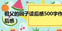 祖父的園子讀后感500字作文(祖父的園子讀后感)
