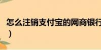 怎么注銷支付寶的網商銀行(怎么注銷支付寶)
