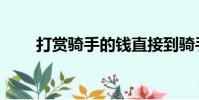 打賞騎手的錢直接到騎手嗎(打賞)