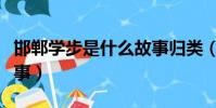 邯鄲學步是什么故事歸類(邯鄲學步是什么故事)