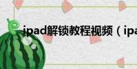 ipad解鎖教程視頻(ipad解鎖教程)